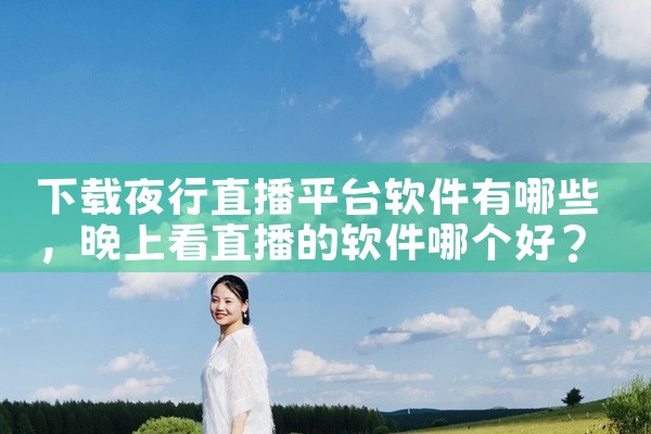 下载夜行直播平台软件有哪些